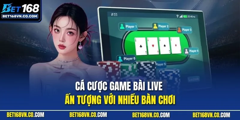 Cá cược game bài live ấn tượng với nhiều bàn chơi