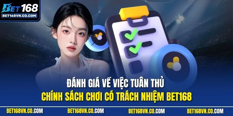 Đánh giá về việc tuân thủ chính sách chơi có trách nhiệm BET168