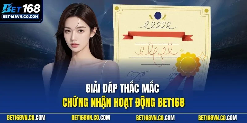 Giải đáp thắc mắc chứng nhận hoạt động BET168