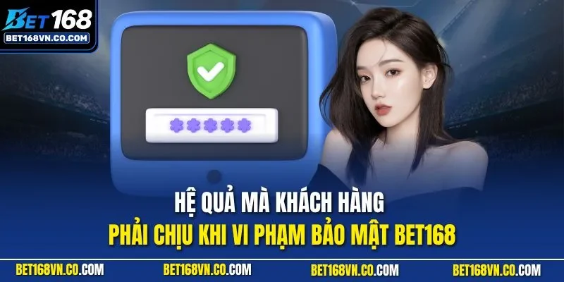 Hệ quả mà khách hàng phải chịu khi vi phạm bảo mật BET168