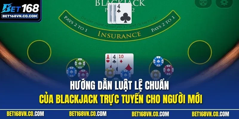 Hướng dẫn luật lệ chuẩn của Blackjack trực tuyến cho người mới