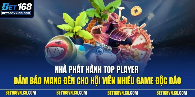 Nhà phát hành Top Player đảm bảo mang đến cho hội viên nhiều game độc đáo
