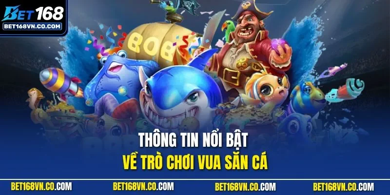 Thông tin nổi bật về trò chơi vua săn cá
