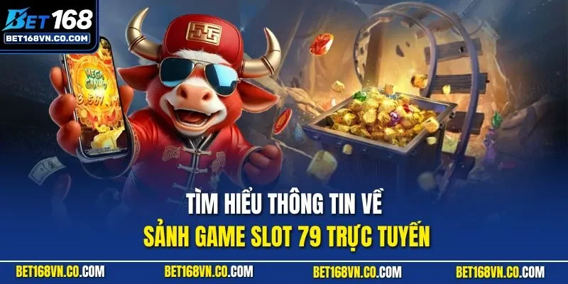 Tìm hiểu thông tin về sảnh game slot 79 trực tuyến